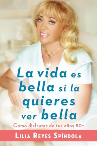 9780147510211: La vida es bella si la quieres ver bella: Cmo disfrutar tus aos 50+ (Spanish Edition)