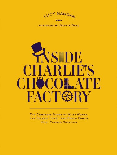 9780147513489: Inside Charlie's Chocolate Factory: The Complete Story of Willy Wonka, the Golden Ticket, and Roald Dahl's Most Famous Creation