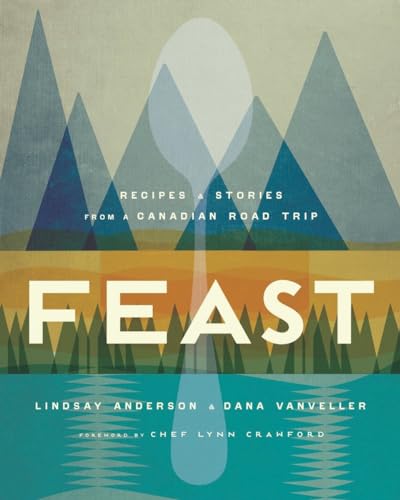 Stock image for Feast: Recipes and Stories from a Canadian Road Trip: A Cookbook for sale by Zoom Books Company