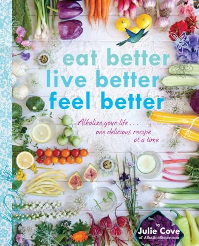 Imagen de archivo de Eat Better, Live Better, Feel Better: Alkalize Your Life.One Delicious Recipe at a Time: A Cookbook a la venta por Zoom Books Company