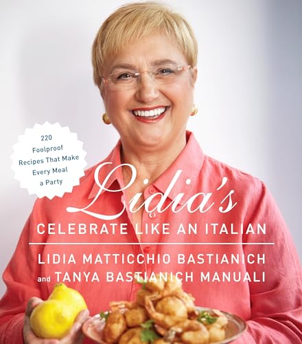 Stock image for Lidia's Celebrate Like an Italian: 220 Foolproof Recipes That Make Every Meal a Party for sale by Natanya's books and more