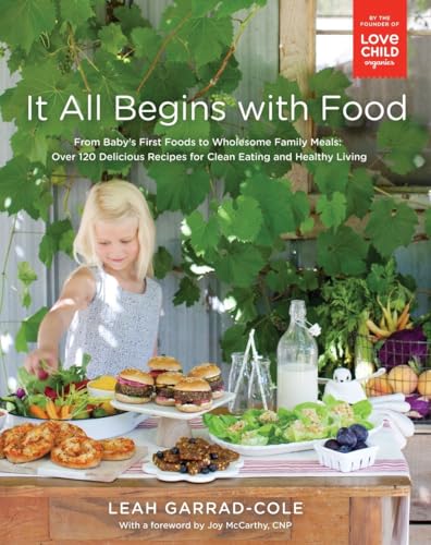 9780147529992: It All Begins with Food: From Baby's First Foods to Wholesome Family Meals: Over 120 Delicious Recipes for Clean Eating and Healthy Living: A Cookbook