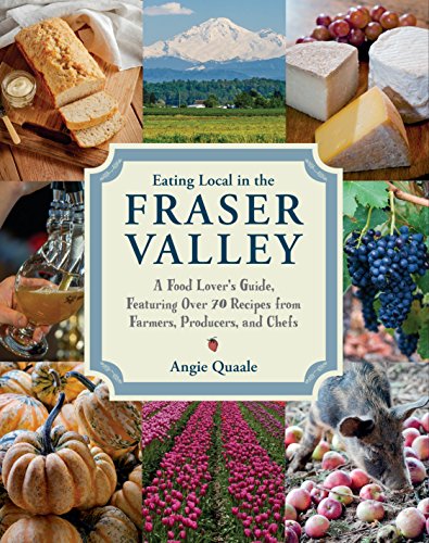 Imagen de archivo de EATING LOCAL IN THE FRASER VALLEY Food Lover's Guide Featuring Over 70 Recipes from Farmers, Producers, and Chefs a la venta por COOK AND BAKERS BOOKS