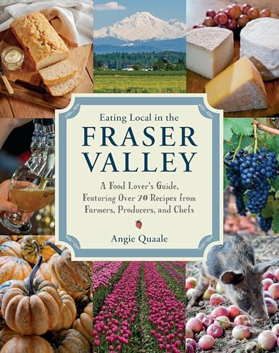 Stock image for EATING LOCAL IN THE FRASER VALLEY Food Lover's Guide Featuring Over 70 Recipes from Farmers, Producers, and Chefs for sale by COOK AND BAKERS BOOKS