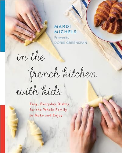 Imagen de archivo de In the French Kitchen with Kids: Easy, Everyday Dishes for the Whole Family to Make and Enjoy: A Cookbook a la venta por ChristianBookbag / Beans Books, Inc.