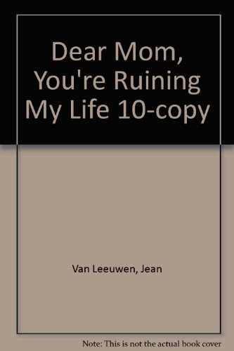 Dear Mom, You're Ruining My Life 10-copy (9780147786784) by Van Leeuwen, Jean