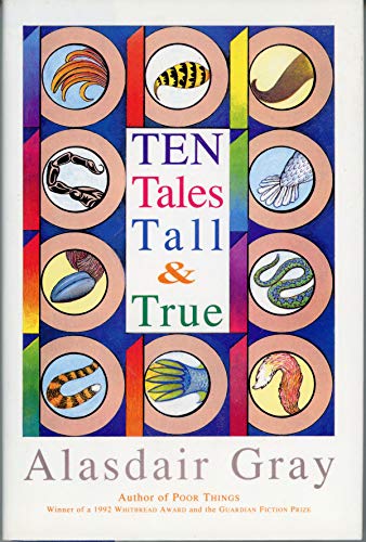 Ten Tales Tall & True: Social Realism, Sexual Comedy, Science Fiction, and Satire (9780151000906) by Gray, Alasdair