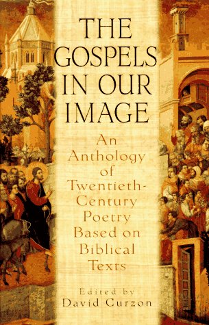 The Gospels in Our Image: An Anthology of Twentieth-Century Poetry Based on Biblical Texts (9780151001613) by Curzon, David