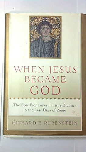 

When Jesus Became God: The Epic Fight over Christ's Divinity in the Last Days of Rome