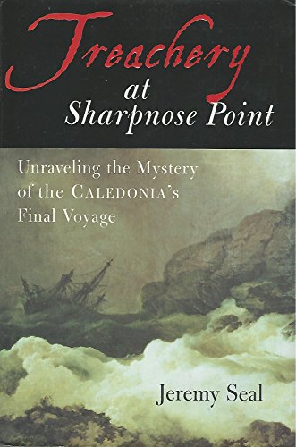 Beispielbild fr Treachery at Sharpnose Point: Unraveling the Mystery of the Caledonia's Final Voyage zum Verkauf von Wonder Book
