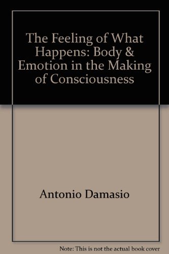 9780151005314: The Feeling of What Happens: Body & Emotion in the Making of Consciousness