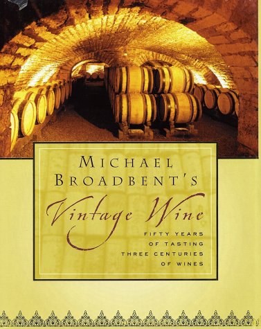Stock image for Michael Broadbent's Vintage Wine - Fifty Years of Tasting Three Centuries of Wines for sale by The Warm Springs Book Company