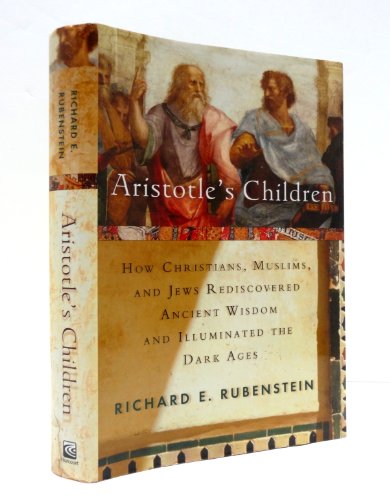 9780151007202: Aristotle's Children: How Christians, Muslims, and Jews Rediscovered Ancient Wisdom and Illuminated the Middle Ages