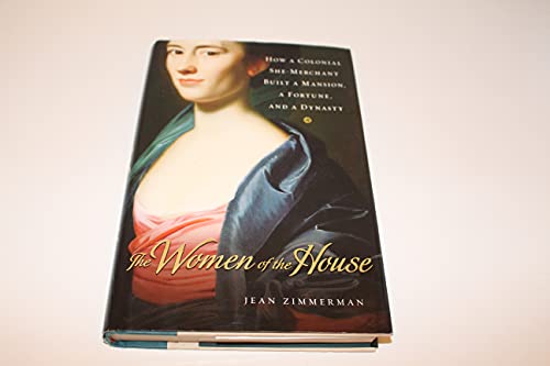 Beispielbild fr The Women of the House : How a Colonial She-Merchant Built a Mansion, a Fortune, and a Dynasty zum Verkauf von Better World Books