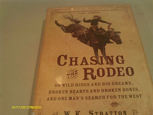 Beispielbild fr Chasing The Rodeo: On Wild Rides And Big Dreams, Broken Hearts And Broken Bones, And One Man's Search For The West zum Verkauf von -OnTimeBooks-