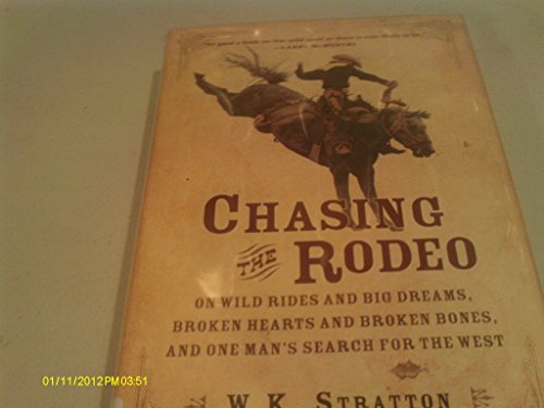 9780151010721: Chasing The Rodeo: On Wild Rides And Big Dreams, Broken Hearts And Broken Bones, And One Man's Search For The West