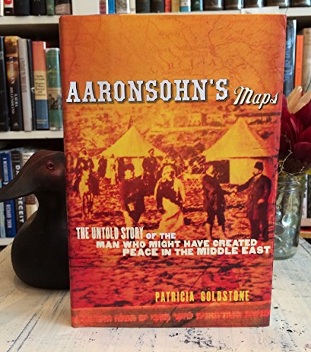 Stock image for Aaronsohn's Maps: The Untold Story of the Man Who Might Have Created Peace in the Middle East Goldstone, Patricia for sale by Aragon Books Canada