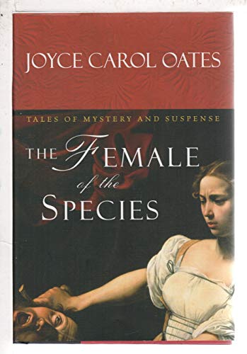 THE FEMALE OF THE SPECIES: Tales of Mystery and Suspense. - Oates, Joyce Carol.