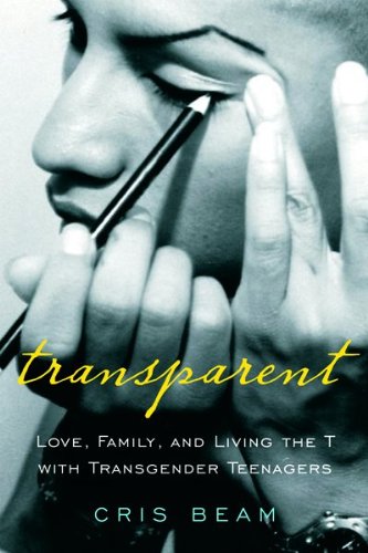 Stock image for Transparent : Love, Family, and Living the T with Transgender Teenagers for sale by Better World Books