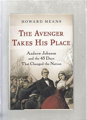 Beispielbild fr The Avenger Takes His Place; Andrew Johnson and the 45 Days That Changed the Nation zum Verkauf von Argosy Book Store, ABAA, ILAB