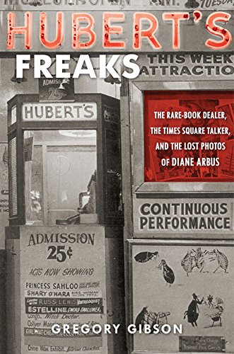 Stock image for Hubert's Freaks: The Rare-Book Dealer, the Times Square Talker, and the Lost Photos of Diane Arbus for sale by Abacus Bookshop