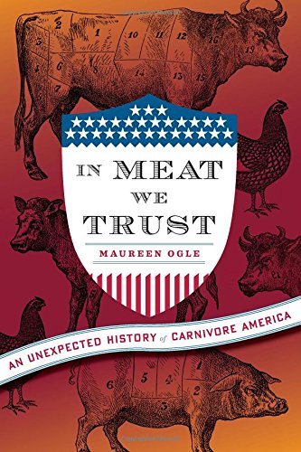 Stock image for In Meat We Trust: An Unexpected History of Carnivore America for sale by Ergodebooks