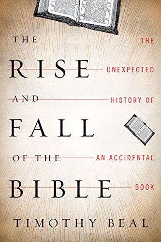 The Rise and Fall of the Bible: The Unexpected History of an Accidental Book