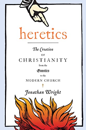 Beispielbild fr Heretics: The Creation of Christianity from the Gnostics to the Modern Church zum Verkauf von ThriftBooks-Phoenix