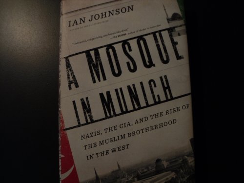 A MOSQUE IN MUNICH: Nazis, The CIA, And The Rise Of The Muslim Brotherhood In The West - Johnson, Ian