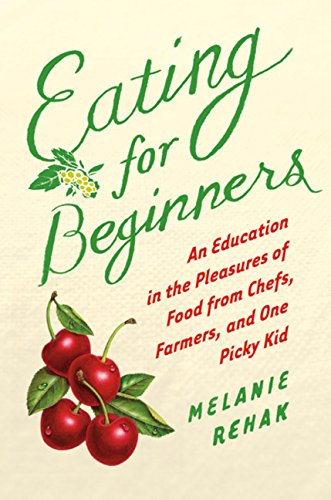 Imagen de archivo de Eating for Beginners: An Education in the Pleasures of Food from Chefs, Farmers, and One Picky Kid a la venta por HPB-Ruby