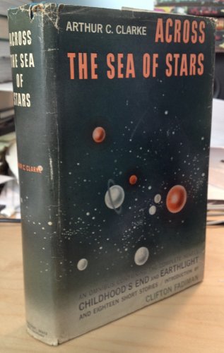 Across the Sea of Stars: An Omnibus Containing the Complete Novles of Childhood's End and Earthlight and Eighteen Short Stories (9780151032594) by Arthur C. Clarke