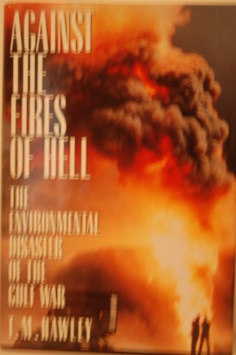 Imagen de archivo de Against the Fires of Hell: The Environmental Disaster of the Gulf War a la venta por Booketeria Inc.