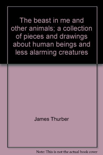 9780151112494: The beast in me and other animals; a collection of pieces and drawings about ...