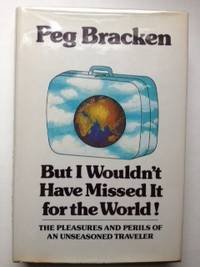 Beispielbild fr But I Wouldn't Have Missed It for the World! : The Pleasures and Perils of an Unseasoned Traveler zum Verkauf von Better World Books