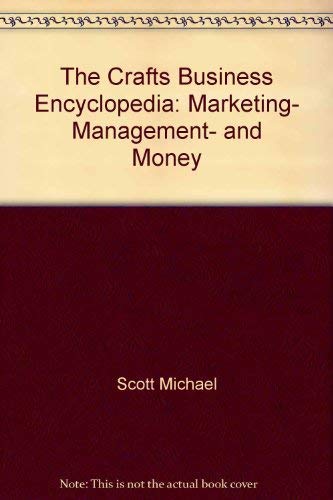 The Crafts Business Encyclopedia: Marketing, Management, and Money