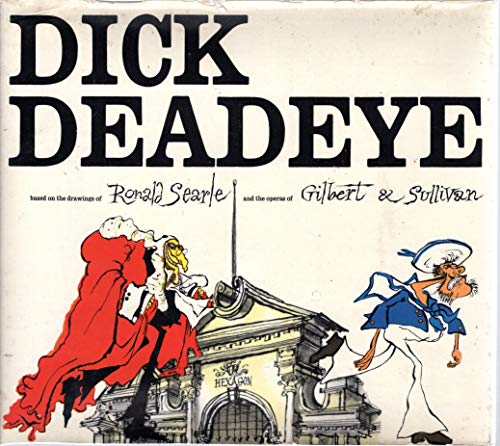 9780151256006: Dick Deadeye, Based on the Drawings of Ronald Searle and the Operas of Gilbert & Sullivan