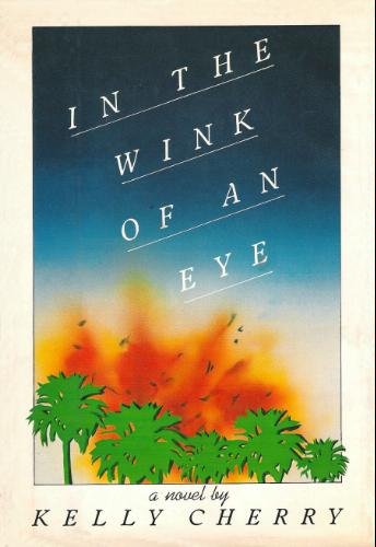 IN THE WINK OF AN EYE: A NOVEL - Cherry, Kelly [Dust Wrapper design by Joy Chu, author photo by Norman Lenburg]