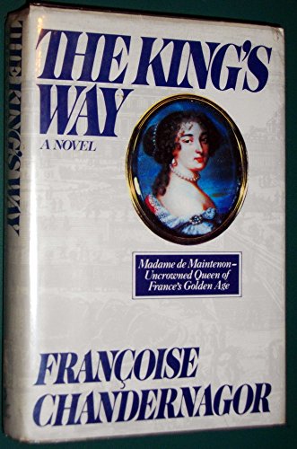 The King's Way: Recollections of Francoise D'Aubigne, Marquise De Maintenon, Wife to the King of France (English and French Edition) - Chandernagor, Francoise