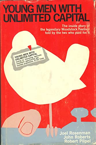 Young Men with Unlimited Capital: The Inside Story of the Legendary Woodstock Festival Told By The Two People Who Paid for It (9780151559770) by John Roberts; Joel Rosenman; Robert Pilpel