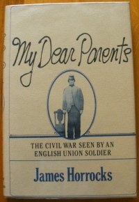 My Dear Parents: The Civil War Seen by an English Union Soldier