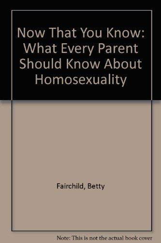 9780151677078: Now That You Know: What Every Parent Should Know About Homosexuality