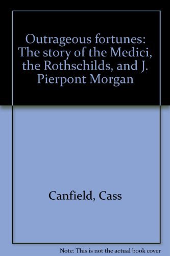Beispielbild fr Outrageous Fortunes: The Story of the Medici, the Rothschilds, & J. Pierpont Morgan zum Verkauf von POQUETTE'S BOOKS
