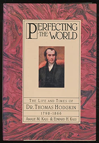 9780151717002: Perfecting the World: The Life and Times of Dr. Thomas Hodgkin 1798-1866