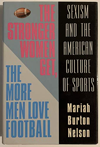 The Stronger Women Get, The More Men Love Football Sexism And The American Culture Of Sports [ Un...