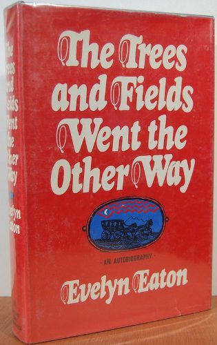 The Trees and Fields Went the Other Way - Eaton, Evelyn Sybil Mary