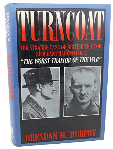 Turncoat. the Strange Case of British Sergeant Harold Cole, the Worst Traitor of the War.