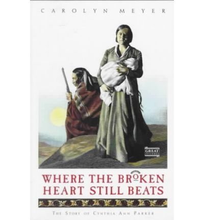 9780152006396: Where the Broken Heart Still Beats: The Story of Cynthia Ann Parker (Great Episodes)