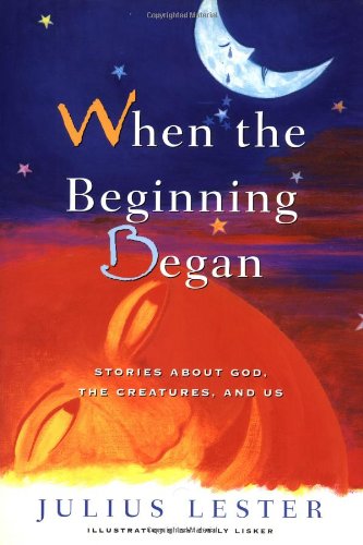 When the Beginning Began: Stories about God, the Creatures, and Us (9780152012380) by Lester, Julius