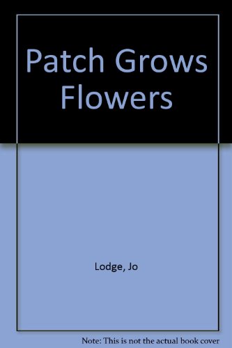 Patch Grows Flowers (9780152013813) by Lodge, Jo