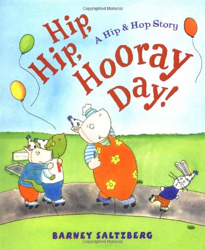 Hip, Hip, Hooray Day!: A Hip & Hop Story (Hip and Hop Story) (9780152024956) by Saltzberg, Barney